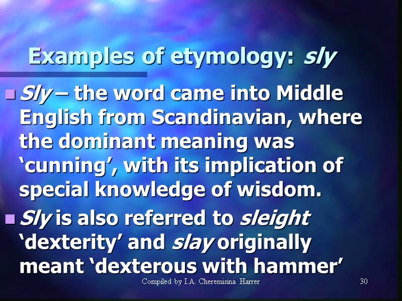 Compiled by I.A. Cheremisina Harrer 30 Examples of etymology: sly Sly – the word